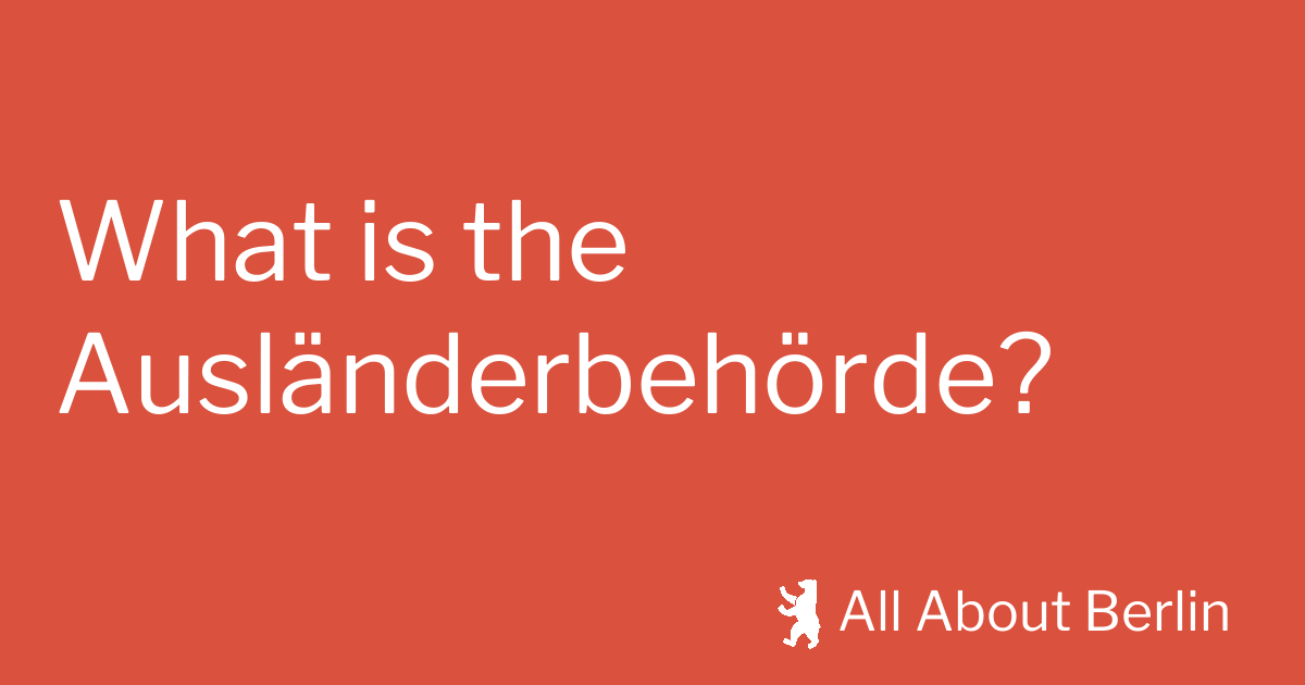 What Is The Ausländerbehörde? - All About Berlin